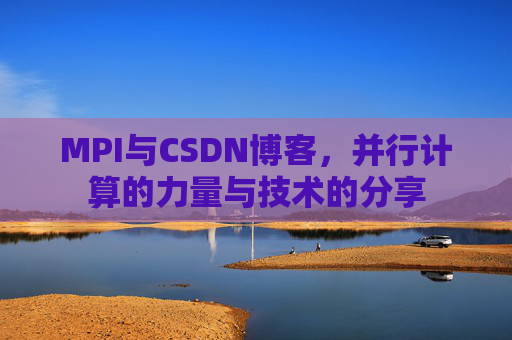 MPI与CSDN博客,并行计算的力量与技术的分享