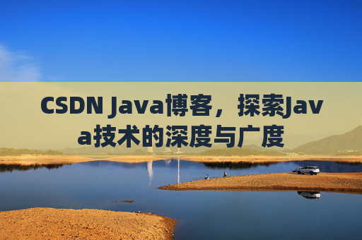 CSDN Java博客，探索Java技术的深度与广度